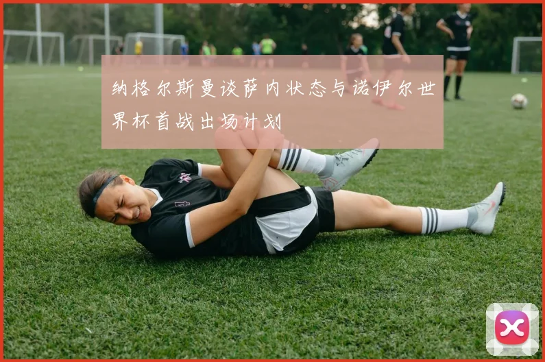 纳格尔斯曼谈萨内状态与诺伊尔世界杯首战出场计划